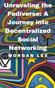 Paperback Unraveling the Fediverse: A Journey into Decentralized Social Networking Book