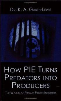 Paperback How PIE Turns Predators into Producers: The World of Private Prison Industries (2nd Ed) Book