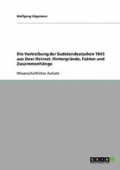 Paperback Die Vertreibung der Sudetendeutschen 1945 aus ihrer Heimat.: Hintergründe, Fakten und Zusammenhänge [German] Book