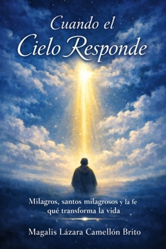 CUANDO EL CIELO RESPONDE: Milagros, santos milagrosos y la fe que transforma la vida (Spanish Edition)