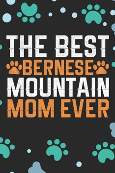 The Best Bernese Mountain Mom Ever: Cool Bernese Mountain Dog Journal Notebook - Bernese Mountain Puppy Lover Gifts – Funny Bernese Mountain Dog ... Mountain Owner Gifts. 6 x 9 in 120 pages