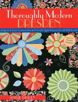 Paperback Thoroughly Modern Dresden: - Quick & Easy Construction - 13 Lively Quilt Projects for All Skill Levels Book