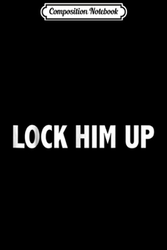 Composition Notebook: Lock Him Up - Impeach The President Funny  Journal/Notebook Blank Lined Ruled 6x9 100 Pages
