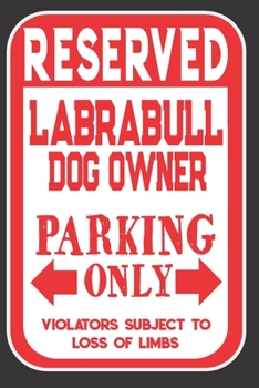 Paperback Reserved Labrabull Dog Owner Parking Only. Violators Subject To Loss Of Limbs: Blank Lined Notebook To Write In - Appreciation Gift For Labrabull Dog Book