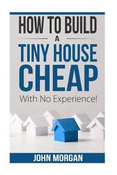 Paperback How To Build a Tiny House Cheap With No Experience Book