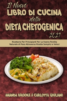 Il Nuovo Libro Di Cucina della Dieta Chetogenica 2021: Ricettario Per Principianti Per La Vostra Perdita Naturale di Peso Attraverso Ricette Semplici e Veloci (The New Keto Diet Cookbook 2021) (Italia