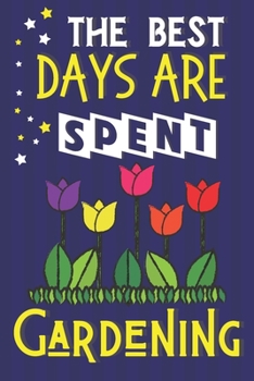 The Best Days Are Spent Gardening: Gardening Gifts for Her... Cute Blue & Yellow Notebook or Journal