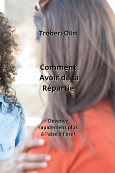 Paperback Comment Avoir de la Répartie: Devenez rapidement plus à l'aise à l'oral [French] Book