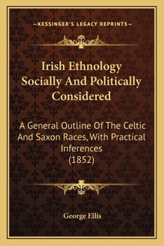 Paperback Irish Ethnology Socially And Politically Considered: A General Outline Of The Celtic And Saxon Races, With Practical Inferences (1852) Book