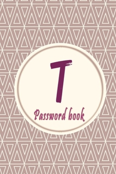 Initials Letter "T" Password Book: Lovely Password keeper, Best way to Track Website, Username, Password and easily Tabbed in Alphabetical Order |Special Password Journal with the Letter "T"