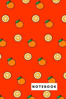 NOTEBOOK: FRUIT COLLECTION: ORANGE Cute Background, 120 Pages, Journal, Composition Book Notes 6x9 inches.  Perfect Gift for Kids, Girls, Moms, Sisters, Nieces, Daughters, Teens, Females, Women.