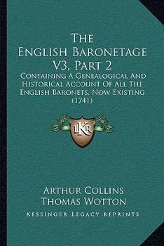 Paperback The English Baronetage V3, Part 2: Containing A Genealogical And Historical Account Of All The English Baronets, Now Existing (1741) Book