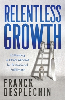 Paperback Relentless Growth: Cultivating a Chef's Mindset for Professional Fulfillment Book