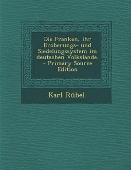 Paperback Die Franken, Ihr Eroberungs- Und Siedelungssystem Im Deutschen Volkslande. - Primary Source Edition [German] Book
