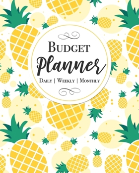 Budget Planner - Daily, Weekly, Monthly: 12 Month Budget Planner Organizational Expense Tracker Workbook Journal for Daily, Weekly and Monthly Financial Planning - Cute Pineapple Print Cover