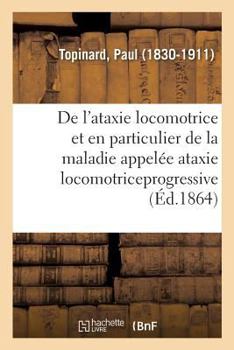 Paperback de l'Ataxie Locomotrice Et En Particulier de la Maladie Appelée Ataxie Locomotriceprogressive [French] Book