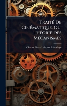 TraitÃ(c) De CinÃ(c)matique, Ou, ThÃ(c)orie Des MÃ(c)canismes (French Edition)