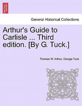 Paperback Arthur's Guide to Carlisle ... Third Edition. [By G. Tuck.] Book