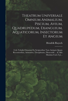 Paperback Theatrum Universale Omnium Animalium, Piscium, Avium, Quadrupedum, Exanguium, Aquaticorum, Insectorum Et Angium: Cclx Tabulis Ornatum Ex Scriptoribus [Latin] Book
