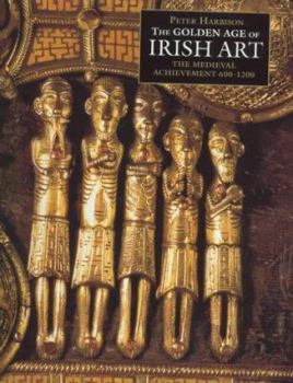 Hardcover The Golden Age of Irish Art: The Medieval Achievement, 600-1200 Book