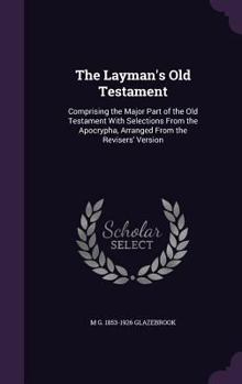 Hardcover The Layman's Old Testament: Comprising the Major Part of the Old Testament With Selections From the Apocrypha, Arranged From the Revisers' Version Book