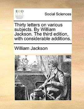 Paperback Thirty Letters on Various Subjects. by William Jackson. the Third Edition, with Considerable Additions. Book