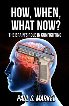 Paperback How, When, What Now? The Brain's Role in Gunfighting Book