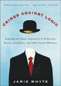 Paperback Crimes Against Logic: Exposing the Bogus Arguments of Politicians, Priests, Journalists, and Other Serial Offenders Book