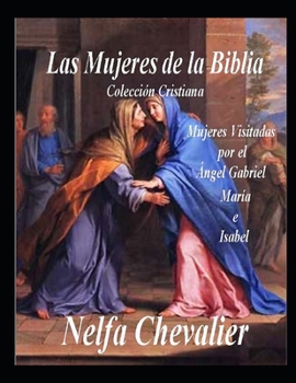 LAS MUJERES DE LA BIBLIA. Colección Cristiana: Mujeres Visitadas por el Ángel Gabriel María e Isabel