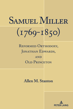 Hardcover Samuel Miller (1769-1850): Reformed Orthodoxy, Jonathan Edwards, and Old Princeton Book