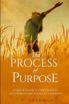 Paperback The Process of Purpose: A Quick Guide to Discovering and Embracing Your Life's Journey Book