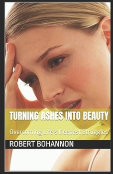 Paperback Turning Ashes into Beauty: Overcoming Life's Deepest Struggles Book
