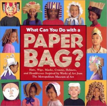 Paperback What Can You Do with a Paper Bag?: Hats, Wigs, Masks, Crowns, Helmets and Headdresses Inspired by Worrks of Art from Metropolitan Museum of Art Book