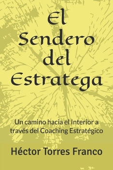 El Sendero del Estratega: Un camino hacia el Interior a través del Coaching Estratégico (Spanish Edition)