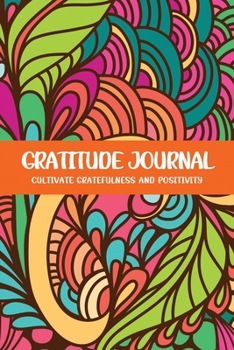 Gratitude Journal Cultivate Gratefulness and Positivity: Abstract Floral (Flora & Fauna Diary)