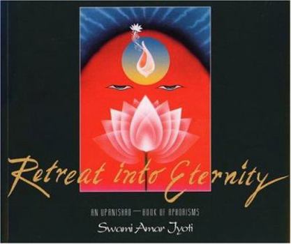 Paperback Retreat Into Eternity: An Upanishad--Book of Aphorisms Book