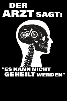 Der Arzt sagt: Es kann nicht geheilt werden: Notizbuch DIN A5 Blanko 120 Seiten Fahrrad MTB Mountainbike Rennrad Downhill Radsport Bike Geschenkidee & ... Notizheft Notizblock (German Edition)
