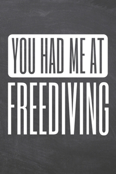 You Had Me At Freediving: Freediving Notebook, Planner or Journal | Size 6 x 9 | 110 Dot Grid Pages | Office Equipment, Supplies, Gear |Funny Freediving Gift Idea for Christmas or Birthday