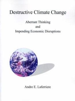 Paperback Destructive Climate Change: Aberrant Thinking and Impending Economic Disruptions Book