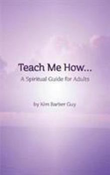 Paperback Teach Me How: A Spiritual Guide for Adults: Teach Me How: for Adults Book