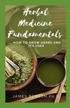 Paperback Herbal Medicine Fundamentals: How to Grow Herbs And Its Uses Book
