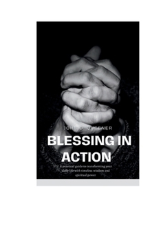 Paperback Blessing in action: A Practical Guide to Transforming Your Daily Life with Timeless Wisdom and Spiritual Power Book
