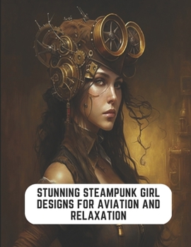 Paperback Stunning Steampunk Girl Designs for Aviation and Relaxation: 50 Pages for Mindful Coloring Book