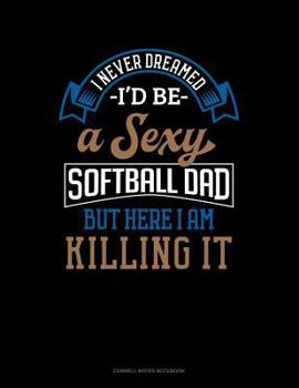 Paperback I Never Dreamed I'd Be a Sexy Softball Dad But Here I Am Killing It: Cornell Notes Notebook Book