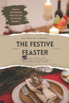Paperback The Festive Feaster: 10 Delectable and Nourishing Delights for a Wholesome Christmas Book