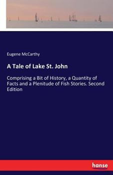 Paperback A Tale of Lake St. John: Comprising a Bit of History, a Quantity of Facts and a Plenitude of Fish Stories. Second Edition Book