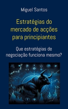 Paperback Estratégias do mercado de acções para principiantes: Que estratégias de negociação funciona mesmo? [Portuguese] Book