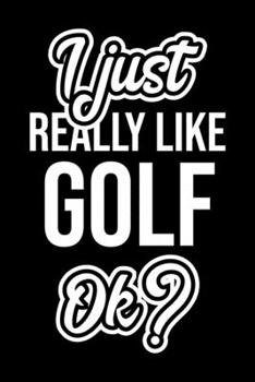 Paperback I Just Really Like Golf Ok?: Christmas Gift for Golf lover - Funny Golf Journal - Nice 2019 Christmas Present for Golf - 6x9inch 120 pages Book