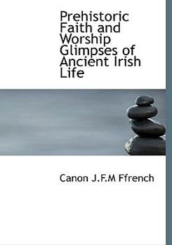 Paperback Prehistoric Faith and Worship Glimpses of Ancient Irish Life [Large Print] Book