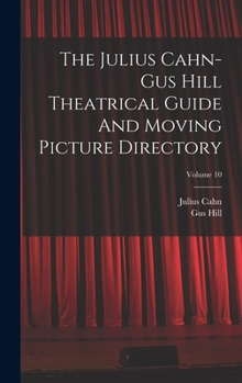 Hardcover The Julius Cahn-gus Hill Theatrical Guide And Moving Picture Directory; Volume 10 Book